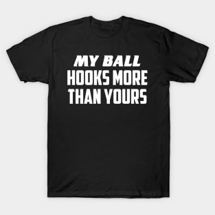 My ball hooks more T-Shirt